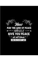 Now may the Lord of peace himself give you peace at all times and in every way