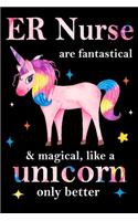 ER Nurse are fantastical & magical, like a unicorn only better, employee appreciation notebook: unicorn journal, appreciation gifts for coworkers with Lined and Blank Pages