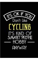 It's OK If You Don't Like Cycling It's Kind Of Smart People Hobby Anyway