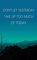 Inspirational Quote Notebook - 'Don't Let Yesterday Take Up Too Much Of Today.' - Inspirational Journal to Write in: Medium College-Ruled Journey Diary, 110 page, Lined, 6x9 (15.2 x 22.9 cm)