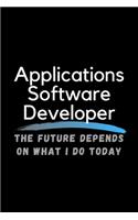 Applications Software Developer The Future Depends On What I Do Today: Inspirational Profession Journal Composition Notebook (6" x 9") 120 Blank Lined Pages