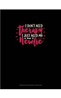 I Don't Need Therapy I Just Need My Newfie