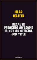Head Waiter, Because Freaking Awesome Is Not An Official Job Title: Career Motivational Quotes 6x9 120 Pages Blank Lined Notebook Journal