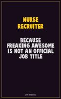 Nurse recruiter, Because Freaking Awesome Is Not An Official Job Title: Career Motivational Quotes 6x9 120 Pages Blank Lined Notebook Journal