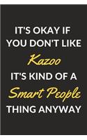 It's Okay If You Don't Like Kazoo It's Kind Of A Smart People Thing Anyway