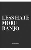 Less Hate More Banjo: A 6x9 Inch Diary Notebook Journal With A Bold Text Font Slogan On A Matte Cover and 120 Blank Lined Pages Makes A Great Alternative To A Card