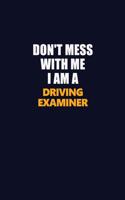 Don't Mess With Me I Am A Driving Examiner: Career journal, notebook and writing journal for encouraging men, women and kids. A framework for building your career.