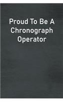 Proud To Be A Chronograph Operator: Lined Notebook For Men, Women And Co Workers