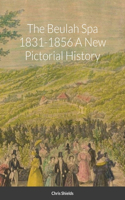 The Beulah Spa 1831-1856 A New Pictorial History