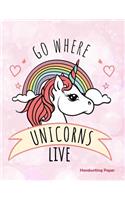 Go Where Unicorns Live Handwriting Paper: School Teachers, Pre-K, Kindergarten, First and Second Grade Students, Creative Journal, Primary Handwriting Paper Notebook, 100 Pages 8.5" X 11"