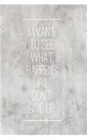 I Want to See What Happens If I Don't Give up: Blank Lined Journal - Food Journals for Weight Loss