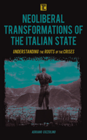 Neoliberal Transformations of the Italian State: Understanding the Roots of the Crises(Transforming Capitalism)