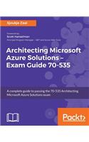 Architecting Microsoft Azure Solutions - Exam Guide 70-535: A complete guide to passing the 70-535 Architecting Microsoft Azure Solutions exam