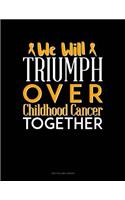 We Will Triumph Over Childhood Cancer Together: Unruled Composition Book