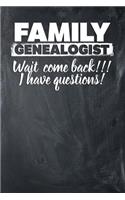 Family Genealogist Wait Come Back!!! I Have Questions!