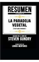 Resumen Extendido de la Paradoja Vegetal (the Plant Paradox) - Basado En El Libro de Steven Gundry