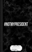 Not My President Composition Notebook: College Ruled 93/4 X 71/2 100 Sheets 200 Pages for Writing