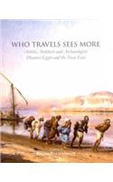 Who Travels Sees More: Artists, Architects and Archaeologists Discover Egypt and the Near East