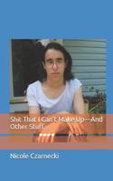 Shit That I Can't Make Up-And Other Stuff: (1 Shit and Other Stuff That I Can't Make Up)