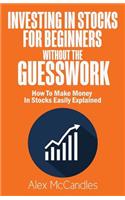 Investing In Stocks For Beginners Without The Guesswork