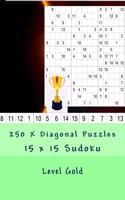 15 X 15 Sudoku - 250 X Diagonal Puzzles - Level Gold: All You Need Is for Relaxation