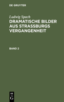 Ludwig Spach: Dramatische Bilder Aus Straßburgs Vergangenheit. Band 2