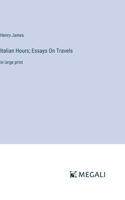Italian Hours; Essays On Travels