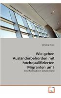 Wie gehen Ausländerbehörden mit hochqualifizierten Migranten um?
