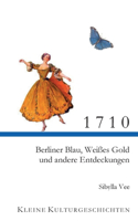 1710: Berliner Blau, Weißes Gold und andere Entdeckungen