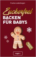 Zuckerfrei backen fur Babys (Weihnachtsedition) [German]