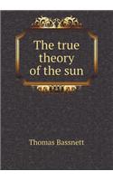 The true theory of the sun: (English)