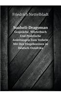 Suaheli-Dragoman Gespräche, Wörterbuch Und Praktische Anleitungen Zum Verkehr Mit Den Eingeborenen in Deutsch-Ostafrika