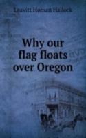 WHY OUR FLAG FLOATS OVER OREGON
