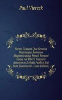 Sermo Graecus Quo Senatus Populusque Romanus Magistratusque Populi Romani Usque Ad Tiberii Caesaris Aetatem in Scriptis Publicis Usi Sunt Examinatur (Latin Edition)