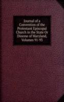 Journal of a Convention of the Protestant Episcopal Church in the State Or Diocese of Maryland, Volumes 91-93