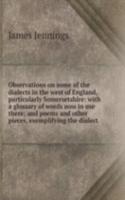 Observations on some of the dialects in the west of England, particularly Somersetshire: with a glossary of words now in use there; and poems and other pieces, exemplifying the dialect