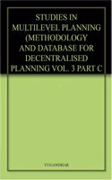STUDIES IN MULTILEVEL PLANNING (METHODOLOGY AND DATABASE FOR DECENTRALISED PLANNING VOL. 3 PART C