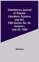 Chambers's Journal of Popular Literature, Science, and Art, Fifth Series, No. 30, Volume I, July 26, 1884