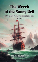 The Wreck of the Nancy Bell Or, Cast Away on Kerguelen Land