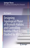 Designing Topological Phase of Bismuth Halides and Controlling Rashba Effect in Films Studied by ARPES: (Springer Theses)