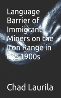 Language Barrier of Immigrant Miners on the Iron Range in the 1900s