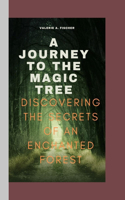 A Journey to the Magic Tree: Discovering the Secrets of an Enchanted Forest