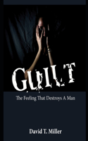 Guilt (The Feeling that Destroys a Man)