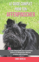 Le guide complet pour ton Affenpinscher: Le guide indispensable pour un propriétaire parfait et un Affenpinscher obéissant, en bonne santé et heureux.