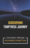 Discovering Temptress Journey: Eve's Story With God And Healing Woman's Soul: Temptress Journey