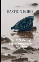 Bastion Kord Part V: Suffering: A Bastion Series Novel