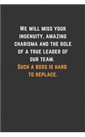 We will miss your ingenuity, amazing charisma and the role of a true leader of our team. Such a boss is hard to replace.: Blank Lined Journal Funny Retirement Thank You Message Coworker, Boss Goodbye Gifts