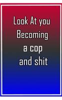 Look at You Becoming a A Cop and Shit