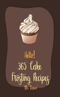 Hello! 365 Cake Frosting Recipes: Best Cake Frosting Cookbook Ever For Beginners [Book 1](1 Cake Frosting Recipes)