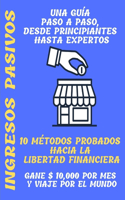 Ingresos pasivos: una guía paso a paso, desde principiantes hasta expertos 10 métodos probados hacia la libertad financiera Gane $ 10,000 por mes y viaje por el mundo